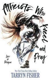 book cover of Atheists Who Kneel and Pray by Tarryn Fisher