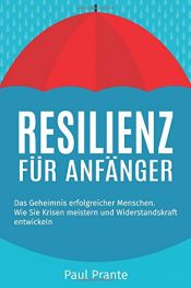 book cover of Resilienz für Anfänger: Das Geheimnis erfolgreicher Menschen. Wie Sie Krisen meistern und Widerstandskraft entwickeln by Paul Plante