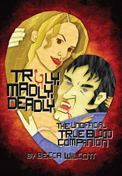 book cover of Truly, Madly, Deadly: The Unofficial True Blood Companion by Becca Wilcott