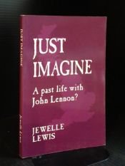 book cover of Just Imagine: A Past Life with John Lennon by Jewelle Lewis