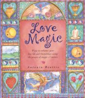 book cover of Love Magic: Ways to Enhance Your Love Life and Friendships Using the Powers of Magic & Nature by Antonia Beattie