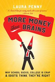 book cover of More money than brains : why schools suck, college is crap, and idiots think they're right by Laura Penny