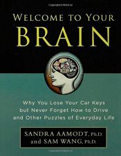 book cover of Welcome To Your Brain: Why You Lose Your Car Keys But Never Forget How To Drive & Other Puzzles Of Everyday Life by Samuel Wang|Sam Wang|Sandra Aamodt