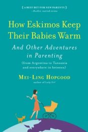 book cover of How Eskimos Keep Their Babies Warm and Other Adventures in Parenting around the World by Mei-Ling Hopgood