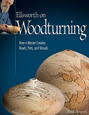 book cover of Ellsworth on Woodturning: How a Master Creates Bowls, Pots, and Vessels by DAVID ELLSWORTH