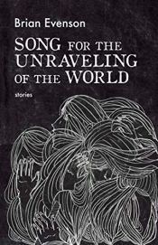 book cover of Song for the Unraveling of the World by Brian Evenson