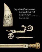 book cover of Ingenious contrivances, curiously carved : scrimshaw in the New Bedford Whaling Museum ; a comprehensive catalog of the world's largest collection by Stuart M. Frank
