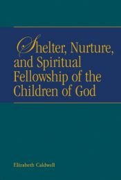 book cover of Shelter, Nurture, and Spiritual Fellowship of the Children of God by Elizabeth Caldwell