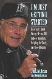 book cover of I'm Just Getting Started: Baseball's Best Storyteller on Old School Baseball, Defying the Odds, and Good Cigars by Jack McKeon|Kevin Kernan