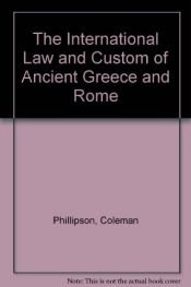 book cover of The International Law and Custom of Ancient Greece and Rome by Coleman Phillipson