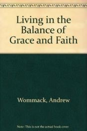 book cover of Living in the balance of grace and faith by Andrew Wommack