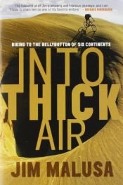 book cover of Into Thick Air: Biking to the Bellybutton of Six Continents by Jim Malusa