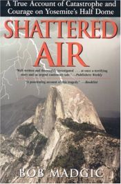 book cover of Shattered Air: A True Account of Catastrophe and Courage on Yosemite's Half Dome by Bob Madgic