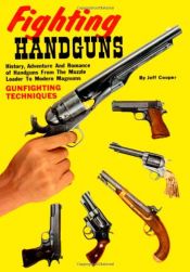 book cover of FIGHTING HANDGUNS - History, Adventure and Romance of Handguns from the Muzzle Loader to Modern Magnums by Jeff Cooper