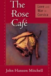 book cover of The Rose Caf�e : love and war in Corsica by John Hanson Mitchell