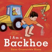 book cover of I Am a Backhoe by Anna Grossnickle Hines