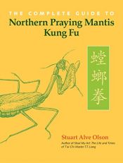 book cover of The Complete Guide to Northern Praying Mantis Kung Fu by Stuart Alve Olson