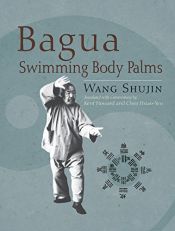 book cover of Bagua Swimming Body Palms by Shujin Wang