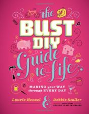 book cover of The Bust DIY Guide to Life: Making Your Way Through Every Day (Bust Magazine) by Debbie Stoller