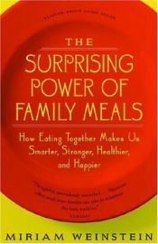 book cover of The Surprising Power of Family Meals: How Eating Together Makes Us Smarter, Stronger, Healthier and Happier by Miriam Weinstein