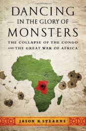 book cover of Dancing in the Glory of Monsters: The Collapse of the Congo and the Great War of Africa by Jason Stearns