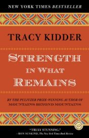 book cover of Strength in what remains : a journey of remembrance and forgetting by Tracy Kidder