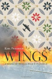 book cover of Wings: A Novel of World War II Flygirls by Karl Friedrich