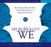 book cover of The Neurobiology of "We" **: How Relationships, the Mind, and the Brain Interact to Shape Who We Are (Sounds True Audio Learning Course) by Daniel J. Siegel