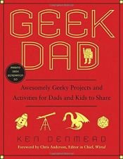 book cover of Geek dad : awesomely geeky projects and activities for dads and kids to share by Ken Denmead