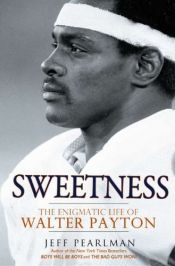 book cover of Sweetness: The Enigmatic Life of Walter Payton by Jeff Pearlman