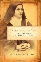 book cover of Everything Is Grace: The Life and Way of Therese of Lisieux by Joseph F. Schmidt