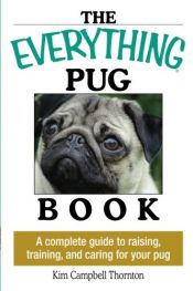 book cover of Everything Pug Book: A Complete Guide To Raising, Training, And Caring For Your Pug (Everything: Pets) by Kim Campbell Thornton