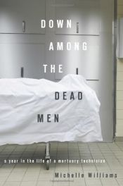 book cover of Down Among the Dead Men: A Year in the Life of a Mortuary Technician by Michelle Williams