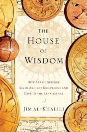 book cover of The House of Wisdom: How Arabic Science Saved Ancient Knowledge and Gave Us the Renaissance by Jim Al-Khalili