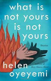 book cover of What Is Not Yours Is Not Yours by Helen Oyeyemi