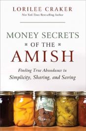 book cover of Money Secrets of the Amish: Finding True Abundance in Simplicity, Sharing, and Saving by Lorilee Craker