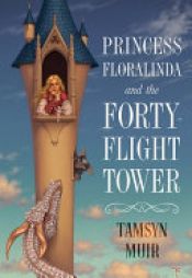 book cover of Princess Floralinda and the Forty-Flight Tower by Tamsyn Muir