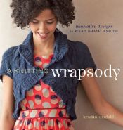 book cover of A Knitting Wrapsody: Innovative Designs to Wrap, Drape, and Tie by Kristin Omdahl