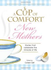 book cover of A Cup of Comfort for New Mothers: Stories that celebrate the miracle of life by Colleen Sell