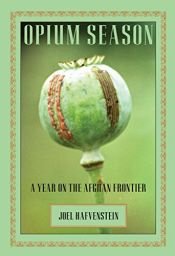 book cover of Opium season : a year on the Afghan frontier by Joel Hafvenstein
