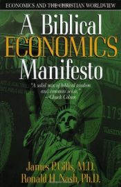 book cover of A Biblical Economics Manifesto: Economics and the Christian Worldview by M. D. James P. Gills