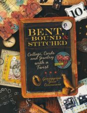 book cover of Bent, Bound And Stitched: Collage, Cards And Jewelry With A Twist by Giuseppina Cirincione