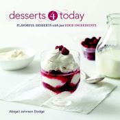 book cover of Desserts 4 Today: Flavorful Desserts with Just Four Ingredients by Abigail Johnson Dodge