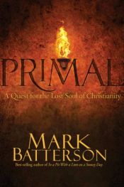 book cover of Primal: A Quest for the Lost Soul of Christianity by Mark Batterson