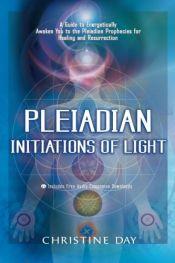 book cover of Pleiadian Initiations of Light: A Guide to Energetically Awaken You to the Pleiadian Prophecies for Healing and Resurrection by Christine Day