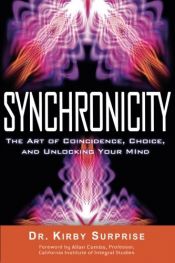 book cover of Synchronicity: The Art of Coincidence, Choice, and Unlocking Your Mind by Kirby Surprise