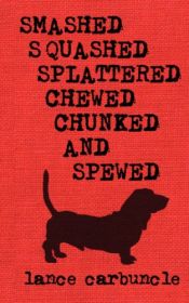 book cover of Smashed, Squashed, Splattered, Chewed, Chunked and Spewed by Lance Carbuncle