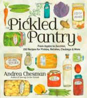 book cover of The Pickled Pantry: From Apples to Zucchini, 185 Recipes for Preserving & Pickling the Harvest by Andrea Chesman