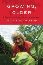 book cover of Growing, Older: A Chronicle of Death, Life, and Vegetables by Joan Dye Gussow