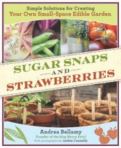 book cover of Sugar Snaps and Strawberries: Simple Solutions for Creating Your Own Small-Space Edible Garden by Andrea Bellamy